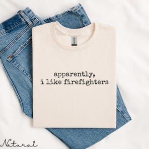 Firefighters Lover Shirt, Apparently I Like Firefighters Tee, Funny Firefighter Shirt Gift, Firefighter Appreciation Shirt