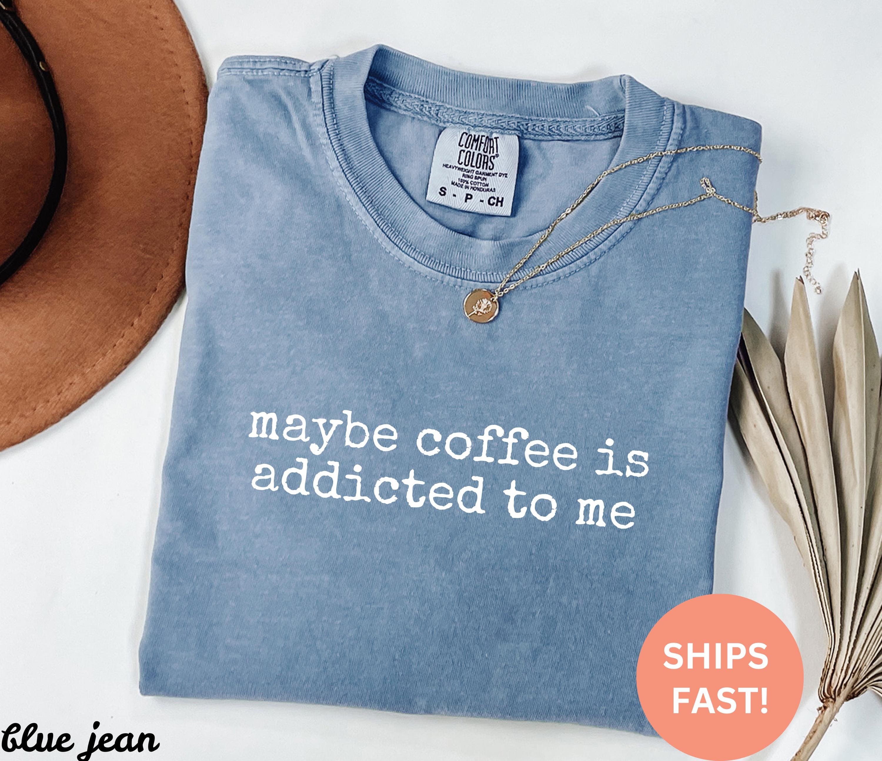 Comfort Colors® Maybe Coffee Is Addicted To Me Shirt, Coffee Lover Gift, Caffeine Humor, Morning Person, Trendy Women's Shirt, Coffee Addict