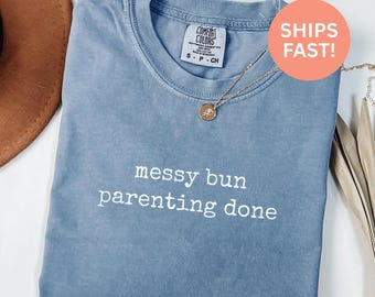Comfort Colors® Messy Bun Parenting Done Shirt Mom Life Shirt Funny Mom Shirt Sarcastic Mom Shirt Tired Mom Shirt Mom Bun Shirt Gift For Mom