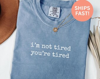 Comfort Colors® Im Not Tired Youre Tired Shirt Sarcastic Shirt Funny Shirt For Introverts Anti Social Shirt Gift For Sleep Deprived People