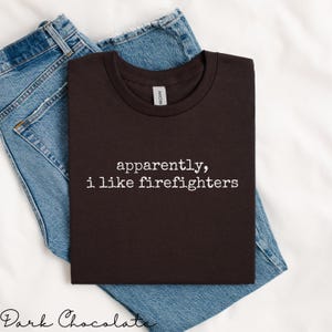 Apparently I Like Firefighters Shirt, Firefighter Appreciation Tee, Funny Firefighter Gift, Casual Graphic Tee, Unisex T-Shirt