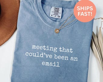 Comfort Colors® Meeting That Could Have Been An Email Shirt Work Shirt Sarcastic Work Shirt Funny Office Shirt Anti Meeting Shirt Office