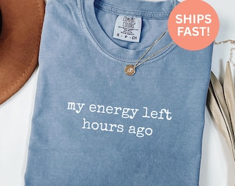 Comfort Colors® My Energy Left Hours Ago Shirt Funny Tired Shirt Sarcastic Saying Shirt Introvert Shirt Gift For Introvert Sarcasm Shirt