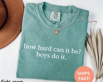 Comfort Colors® How Hard Can It Be Boys Do It Shirt, Feminist Gift, Girl Power, Women Empowerment, Gender Equality, Funny Female Shirt