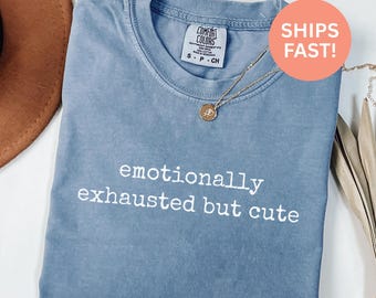 Comfort Colors® Emotionally Exhausted But Cute Shirt Funny Sarcastic Shirt Exhausted Shirt Gift For Her Tired Shirt Relatable Shirt Mom Life