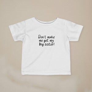 Don't Make Me Get My Big Sister baby T-shirt - grappig babyshirt - outfit pasgeboren broer of zus - kraamcadeau - uniseks baby-T-shirt