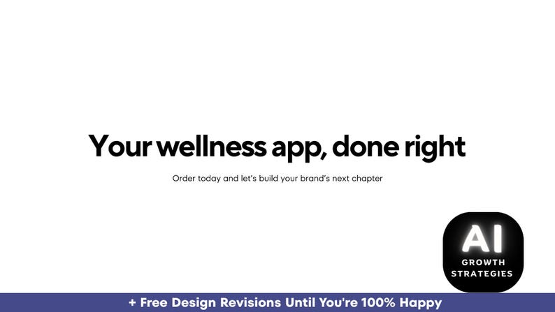 Puede incluir: Fondo blanco con el texto "Your wellness app, done right." Debajo, dice "Order today and let's build your brand's next chapter." Un logotipo en blanco y negro con "AI GROWTH STRATEGIES" est&aacute; en la esquina inferior derecha. Una pancarta azul en la parte inferior dice "+ Free Design Revisions Until You're 100% Happy."