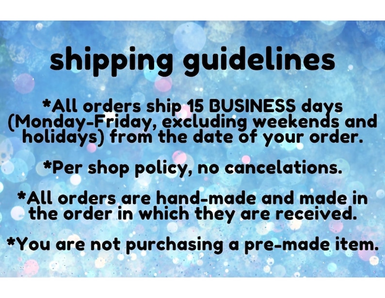 May include: A blue background with white text outlining shipping guidelines. The text states that all orders ship in 15 business days, Monday to Friday, excluding weekends and bank holidays, from the date of your order. It also states that there are no cancellations per shop policy, all orders are handmade and made in the order they are received, and that customers are not purchasing a pre-made item.