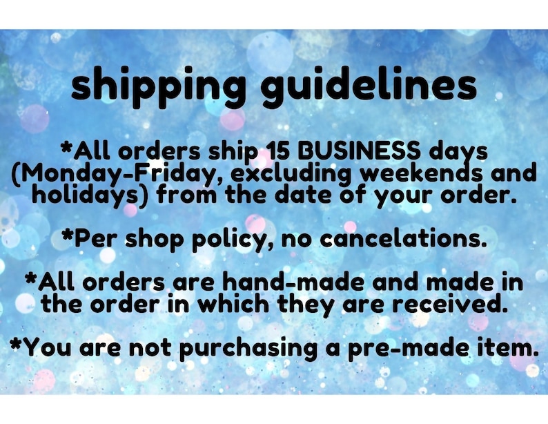 May include: Shipping guidelines for handmade items. All orders ship in 15 business days (Monday-Friday, excluding weekends and holidays) from the date of the order. Per shop policy, no cancellations. All orders are hand-made and made in the order in which they are received. You are not purchasing a pre-made item.