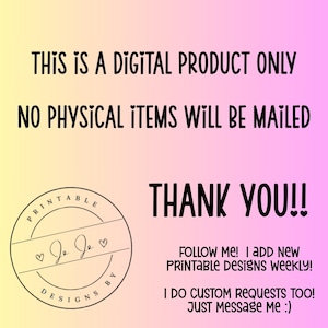 May include: A digital product announcement on a gradient background of yellow and pink. Text includes "THIS IS A DIGITAL PRODUCT ONLY, NO PHYSICAL ITEMS WILL BE MAILED, THANK YOU!!" and "FOLLOW ME! I ADD NEW PRINTABLE DESIGNS WEEKLY!"