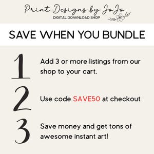 May include: A promotional graphic for a digital download shop. The text reads "SAVE WHEN YOU BUNDLE" with instructions to add listings, use code SAVE50, and save money. The shop name "Print Designs by Jo Jo" is at the top.
