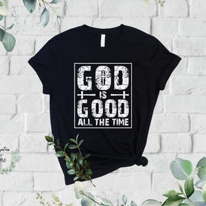 God is Good - All the time - Faith-Based Christian T-Shirt: Wear Your Belief -  Christian gift - Jesus, Church gift