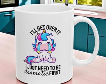 I'll Get Over It, I Just Need to Be DRAMATIC First Mug | Funny Unicorn Coffee Cup | Cute Emotional Support Gift | Sassy Office Gift for Her