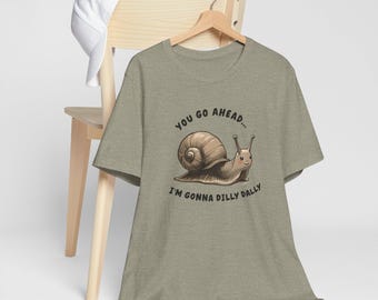 Funny Snail Tee - You Go Ahead, I'm Gonna Dilly Dally, Funny Slow VibesTee, Snail Lovers, Humorous T-Shirt, Procrastination Humor