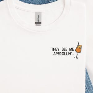 They see me Aperollin&#39; Tshirt, Summer Tshirt, Gift For Friend, Aperol Gift, Aperol Spritz Embroidered Shirt, Bachelorette Tee, Gift for her