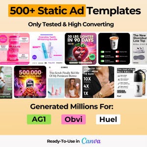 May include: A promotional graphic advertising "500+ Static Ad Templates" that are "Only Tested & High Converting." The image showcases various product ads, including weight loss, teeth whitening, and skincare. The graphic also includes the text "Generated Millions For: AG1, Obvi, Huel."