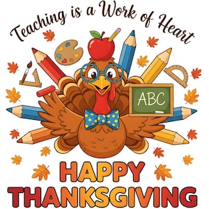 May include: A cartoon turkey wearing glasses and a bow tie, surrounded by pencils and autumn leaves. The turkey holds a chalkboard with "ABC" on it and has an apple with a pencil on its head. The text reads "Teaching is a Work of Heart" and "Happy Thanksgiving."