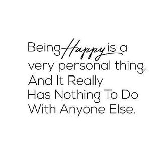 May include: Black and white text on a white background that reads "Being Happy is a very personal thing, And It Really Has Nothing To Do With Anyone Else."