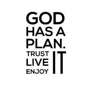 May include: Black and white typography design with the text "GOD HAS A PLAN. TRUST LIVE ENJOY IT".