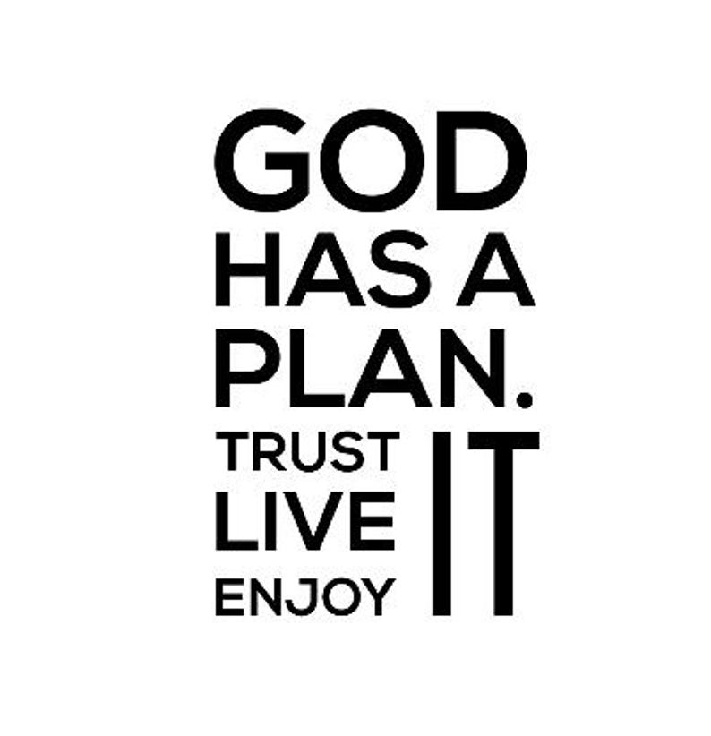 May include: Black and white typography design with the text "GOD HAS A PLAN. TRUST LIVE ENJOY IT".