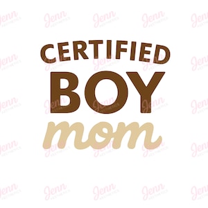 May include: A white background with the words "CERTIFIED BOY MOM" in brown and tan lettering. The word "CERTIFIED" is arched at the top, with "BOY" in the middle, and "mom" at the bottom.