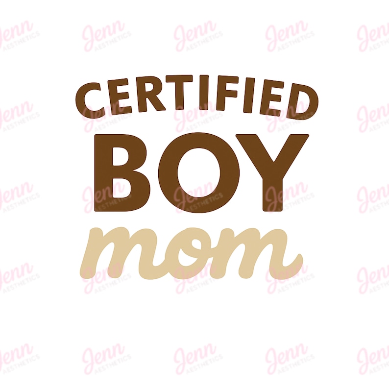 May include: A white background with the words "CERTIFIED BOY MOM" in brown and tan lettering. The word "CERTIFIED" is arched at the top, with "BOY" in the middle, and "mom" at the bottom.
