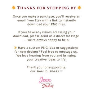 May include: A digital download graphic with text that reads "THANKS FOR STOPPING BY." The image provides instructions for accessing PNG files after purchase, and encourages customers to share custom design ideas. The Jenn Aesthetics Studios logo is at the bottom.