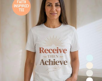 Gift for Christian Woman Receive Then Achieve Shirt Faith Based Tee Inspirational Bible Verse Style Soft Bella Canvas Tee