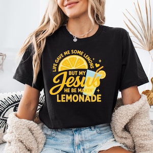 Life Gave Me Some Lemons Shirt, He Be Makin' Lemonade T-shirt, Jesus Lemonade Sweatshirt, Lemonade Tee, Child of God Tee, Faith Apparel Gift