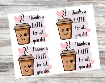 May include: Four printable gift tags featuring a cartoon coffee cup with a smiling face and the text "Thanks a Latte for all you do!"