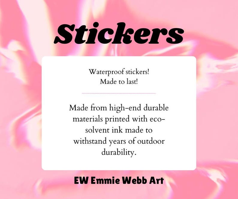 May include: The image features the word "Stickers" in a bold, black font. Below, a white rectangle contains text stating the stickers are waterproof and made to last, printed with eco-solvent ink for outdoor durability. The artist's name, "EW Emmie Webb Art," is at the bottom.