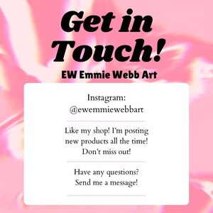 May include: A pink and white graphic with the text "Get in Touch!" in black cursive. Below the text is "EW Emmie Webb Art". A white box contains Instagram information and a call to action to message the seller.