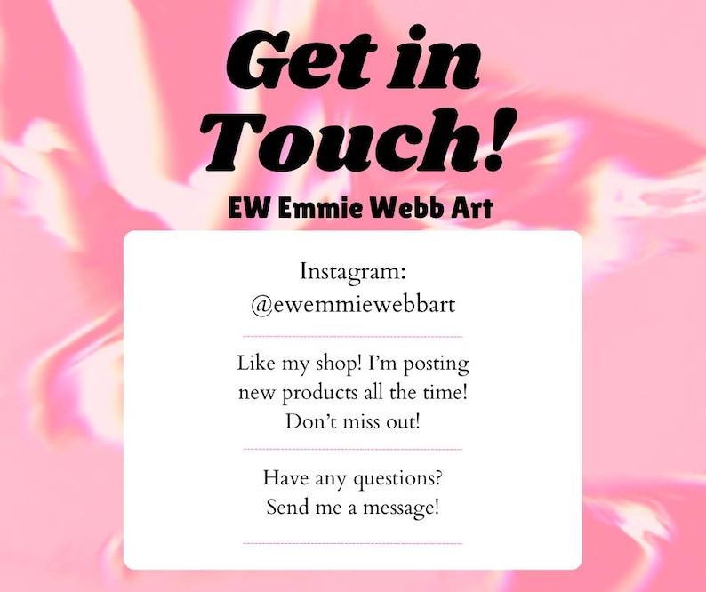 May include: A pink and white graphic with the text "Get in Touch!" in black cursive. Below the text is "EW Emmie Webb Art". A white box contains Instagram information and a call to action to message the seller.