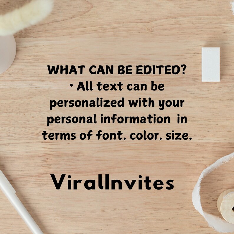 May include: A wooden surface with the text "WHAT CAN BE EDITED?" and "ViralInvites" in black. The text explains that all text can be personalized with font, color, and size. A white rectangle and a pen are also visible.