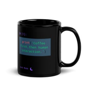 Könnte beinhalten: Schwarze Kaffeetasse mit einem weißen Textüberlagerung, der "IN [1]: print('Coffee first, then human interaction.')" lautet, und einem Halbmond-Symbol mit dem Text "Dark Mode" darunter.