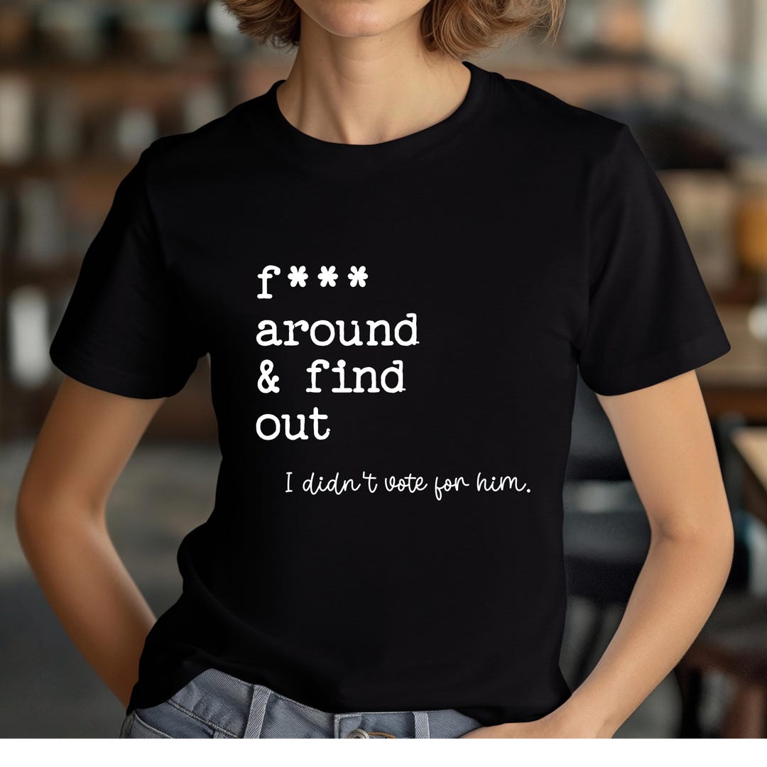 F*** Around and Find Out T-shirt, Political Tee, Feminist Shirt - Etsy