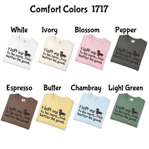 May include: A selection of Comfort Colors 1717 t-shirts in various colors, including white, ivory, blossom, and pepper. Each shirt features the text "I left my to be here...this better be good." and a dachshund graphic.