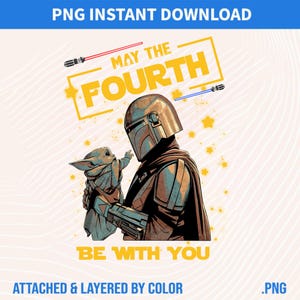 May include: Digital graphic featuring The Mandalorian and Grogu, with the text "May the Fourth Be With You." The design includes a red and blue lightsaber, yellow stars, and the words "PNG Instant Download" and "Attached & Layered by Color."