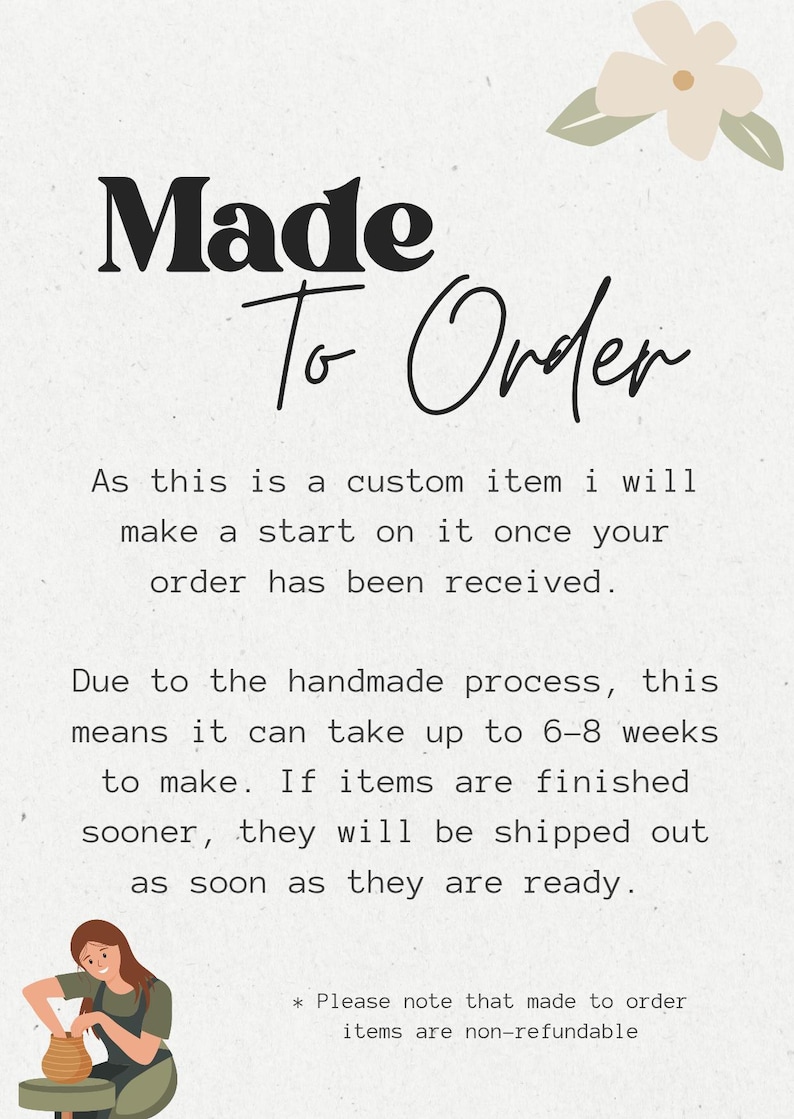 May include: Cream-colored background with the text "Made To Order" in a bold, black font. The text below explains the custom item process, including a 6-8 week production time. A floral design is in the upper right corner.