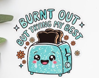 Burnt out trying my best sticker | cute kawaii Toaster Vinyl Sticker | mental Health neurodivergent Humor | motivational Laptop water bottle