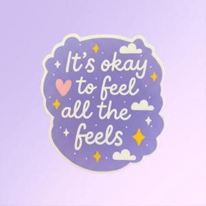It’s Okay to Feel All the Feels Sticker • Cute Mental Health Decal • Emotional Support Vinyl Sticker • Anxiety Depression Gift • Water-Resis image 2