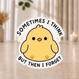 May include: A die-cut sticker featuring a round, yellow cartoon chick with black eyes and an orange beak. The text "SOMETIMES I THINK" is arched above the chick, and "BUT THEN I FORGET" is arched below, both in bold, black, sans-serif font.