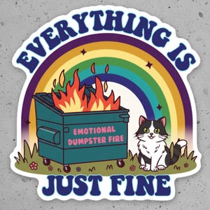 Könnte beinhalten: Aufkleber mit dem Text "EVERYTHING IS JUST FINE" in blauer und weißer Schrift. Das Bild zeigt einen brennenden Müllcontainer mit den Worten "EMOTIONAL DUMPSTER FIRE". Ein Regenbogen und eine schwarz-weiße Katze sind ebenfalls abgebildet.
