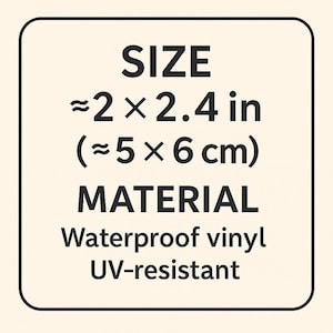 May include: A square informational graphic with rounded corners on a cream background. Black text reads: SIZE &asymp;2 x 2.4 in (&asymp;5 x 6 cm) MATERIAL Waterproof vinyl UV-resistant. The text is centered and enclosed within a thin black border frame.