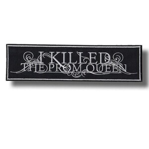 Op de afbeelding: Zwart rechthoekig geborduurd embleem met witte tekst "I KILLED THE PROM QUEEN". De tekst is in een gotisch lettertype met decoratieve krullen. De patch heeft een witte rand.