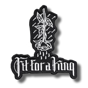 May include: Black and white embroidered patch featuring a stylized rose with falling water droplets. The text "Fit for a King" is written in a gothic font below the rose. The patch has a black border.