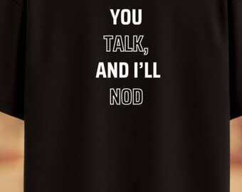 Camiseta "Tú hablas y yo asentiré", camiseta con cita divertida, camiseta de comunicación, regalo de sarcasmo, camiseta novedosa, ropa informal.