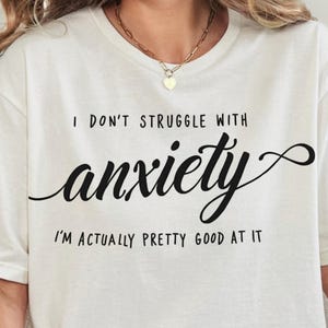 I Don&#39;t Struggle With Anxiety Shirt, I&#39;m Pretty Good At It Tee, Funny Mental Health Shirt, Anxiety Humor, Sarcastic Quote Shirt, Witty Tee