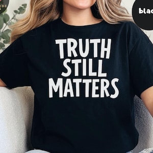 TRUTH STILL MATTERS Shirt – Bold Political Statement Tee, Integrity Quote, Honest Gift for Activists, Truth Advocate Political Integrity Tee