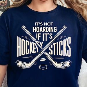 It’s Not Hoarding If It’s Hockey Sticks Shirt, Funny Hockey Tee, Hockey Player Gift, Hockey Mom Shirt, Hockey Dad T-Shirt, Hockey Fan Tee